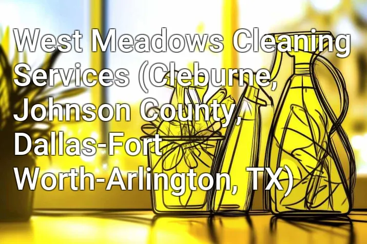 West Meadows Cleaning Services (Cleburne, Johnson County, Dallas-Fort Worth-Arlington, TX)