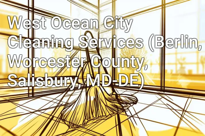West Ocean City Cleaning Services (Berlin, Worcester County, Salisbury, MD-DE)
