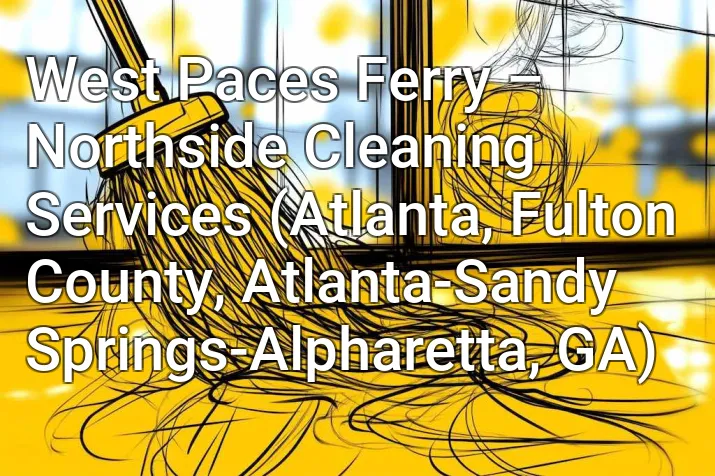 West Paces Ferry – Northside Cleaning Services (Atlanta, Fulton County, Atlanta-Sandy Springs-Alpharetta, GA)