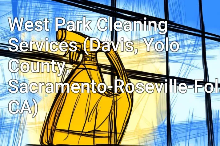 West Park Cleaning Services (Davis, Yolo County, Sacramento-Roseville-Folsom, CA)