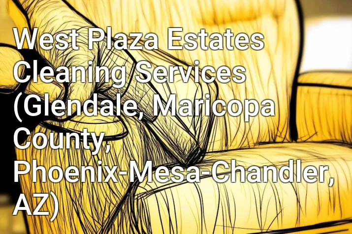 West Plaza Estates Cleaning Services (Glendale, Maricopa County, Phoenix-Mesa-Chandler, AZ)