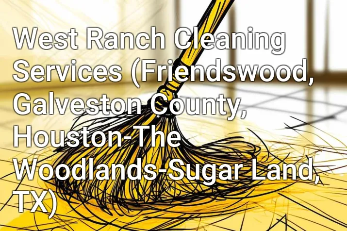 West Ranch Cleaning Services (Friendswood, Galveston County, Houston-The Woodlands-Sugar Land, TX)