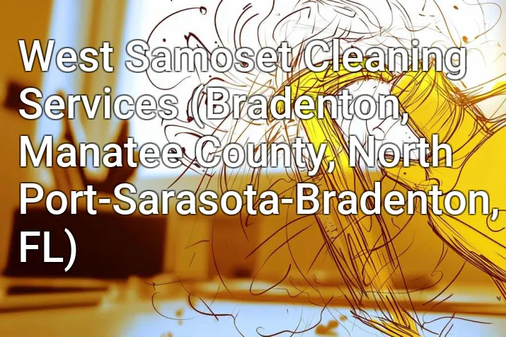 West Samoset Cleaning Services (Bradenton, Manatee County, North Port-Sarasota-Bradenton, FL)