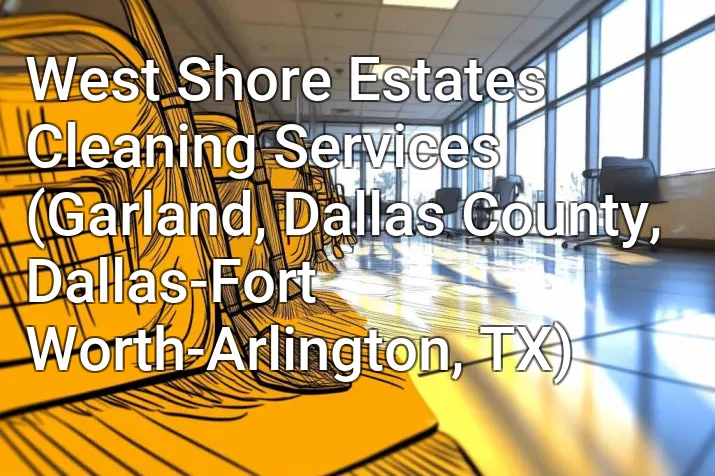 West Shore Estates Cleaning Services (Garland, Dallas County, Dallas-Fort Worth-Arlington, TX)