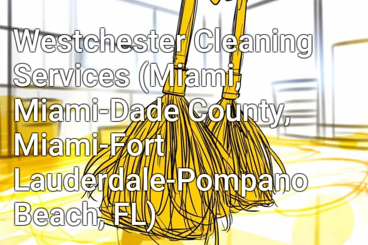 Westchester Cleaning Services (Miami, Miami-Dade County, Miami-Fort Lauderdale-Pompano Beach, FL)
