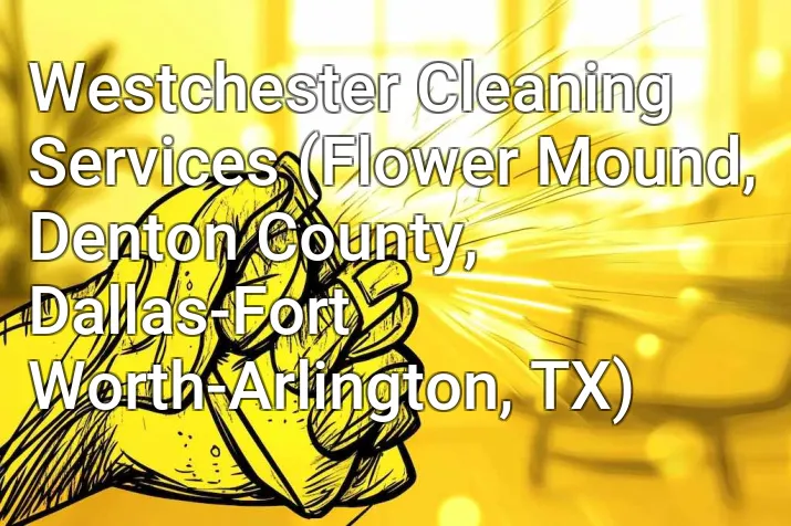 Westchester Cleaning Services (Flower Mound, Denton County, Dallas-Fort Worth-Arlington, TX)