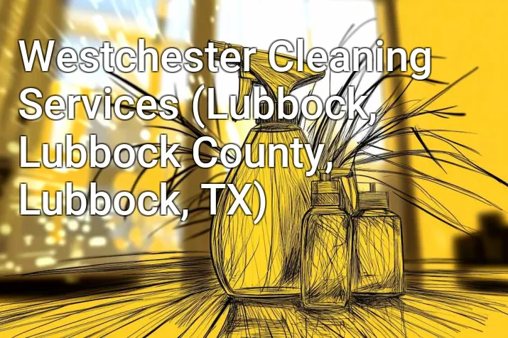Westchester Cleaning Services (Lubbock, Lubbock County, Lubbock, TX)