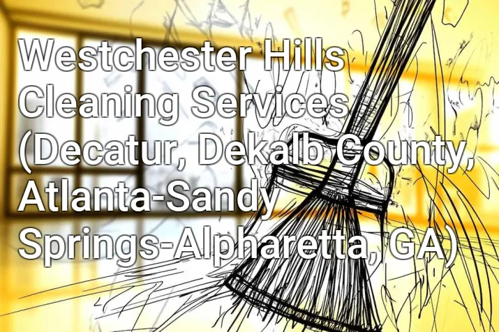 Westchester Hills Cleaning Services (Decatur, Dekalb County, Atlanta-Sandy Springs-Alpharetta, GA)