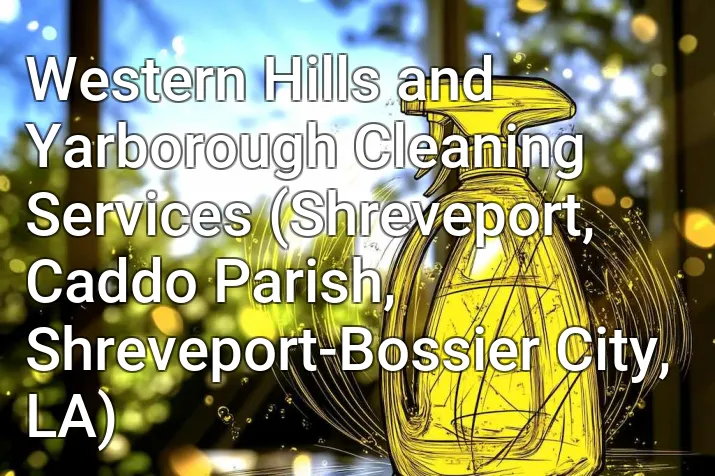 Western Hills and Yarborough Cleaning Services (Shreveport, Caddo Parish, Shreveport-Bossier City, LA)