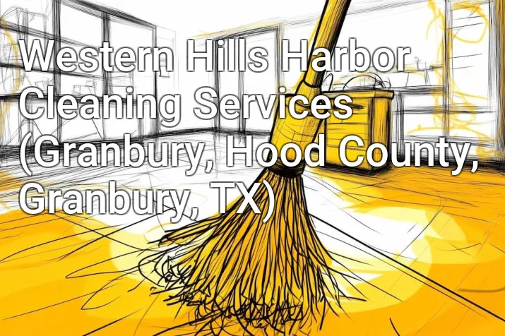 Western Hills Harbor Cleaning Services (Granbury, Hood County, Granbury, TX)