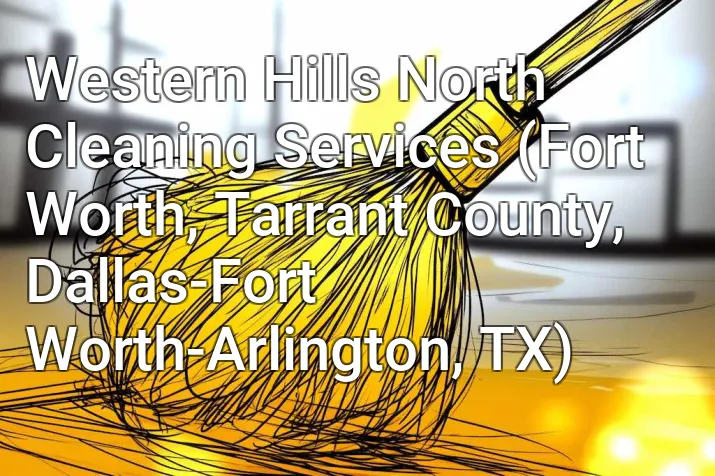Western Hills North Cleaning Services (Fort Worth, Tarrant County, Dallas-Fort Worth-Arlington, TX)