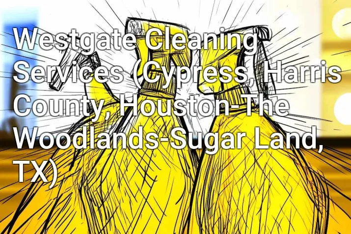 Westgate Cleaning Services (Cypress, Harris County, Houston-The Woodlands-Sugar Land, TX)