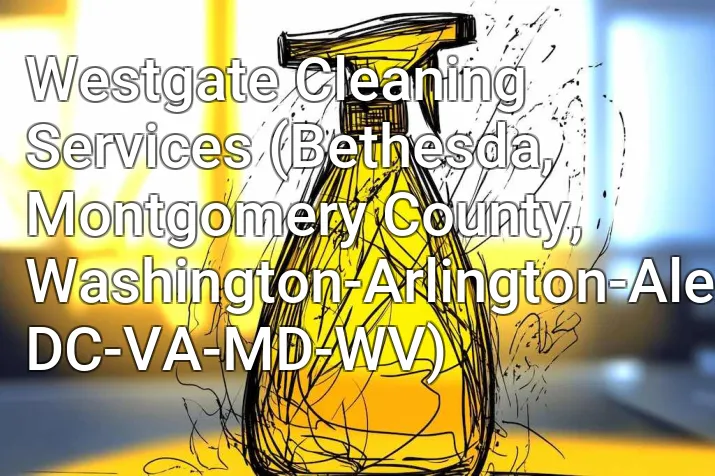 Westgate Cleaning Services (Bethesda, Montgomery County, Washington-Arlington-Alexandria, DC-VA-MD-WV)