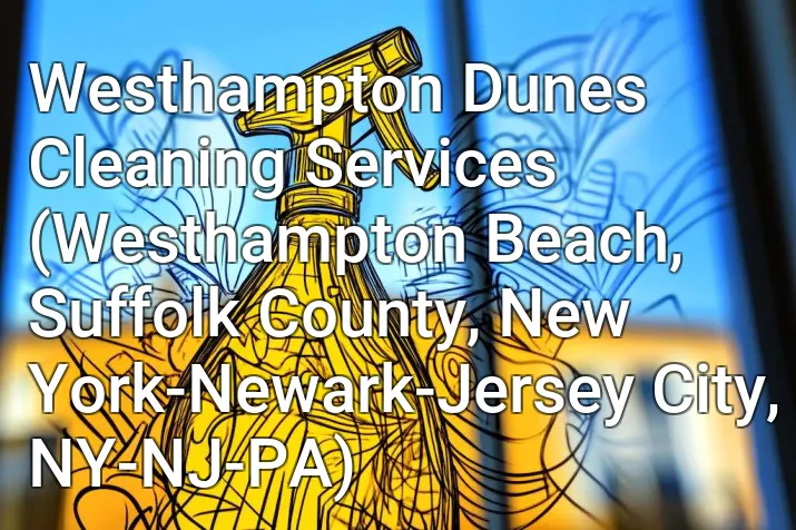 Westhampton Dunes Cleaning Services (Westhampton Beach, Suffolk County, New York-Newark-Jersey City, NY-NJ-PA)