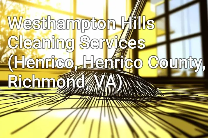 Westhampton Hills Cleaning Services (Henrico, Henrico County, Richmond, VA)
