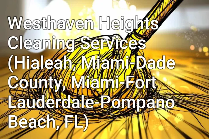 Westhaven Heights Cleaning Services (Hialeah, Miami-Dade County, Miami-Fort Lauderdale-Pompano Beach, FL)
