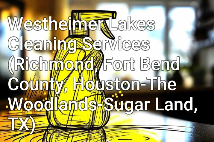 Westheimer Lakes Cleaning Services (Richmond, Fort Bend County, Houston-The Woodlands-Sugar Land, TX)