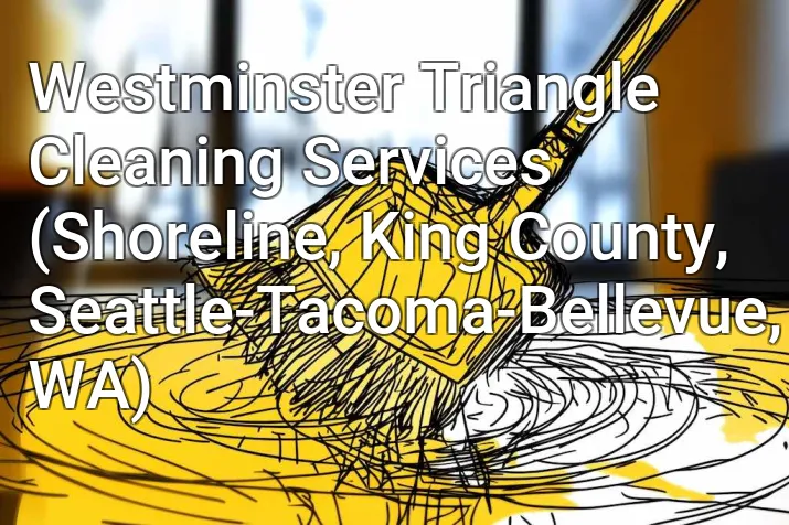 Westminster Triangle Cleaning Services (Shoreline, King County, Seattle-Tacoma-Bellevue, WA)