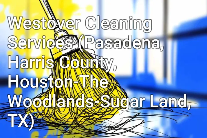 Westover Cleaning Services (Pasadena, Harris County, Houston-The Woodlands-Sugar Land, TX)