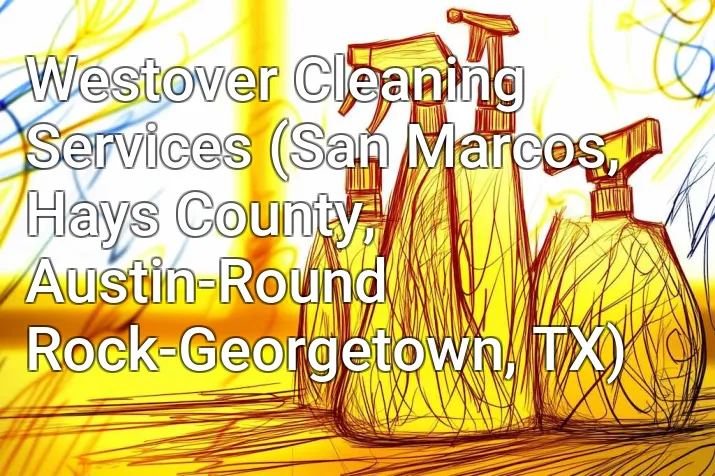 Westover Cleaning Services (San Marcos, Hays County, Austin-Round Rock-Georgetown, TX)