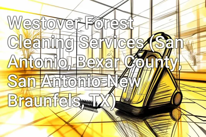 Westover Forest Cleaning Services (San Antonio, Bexar County, San Antonio-New Braunfels, TX)