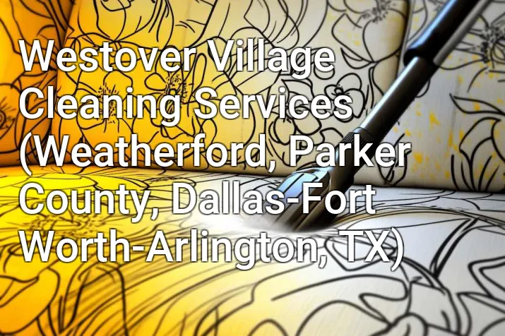 Westover Village Cleaning Services (Weatherford, Parker County, Dallas-Fort Worth-Arlington, TX)