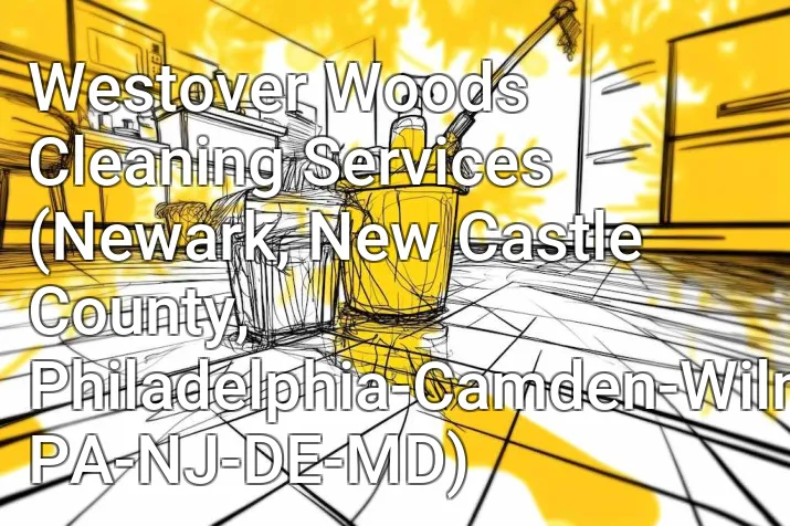 Westover Woods Cleaning Services (Newark, New Castle County, Philadelphia-Camden-Wilmington, PA-NJ-DE-MD)