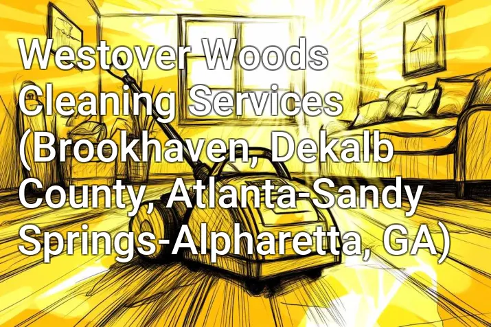 Westover Woods Cleaning Services (Brookhaven, Dekalb County, Atlanta-Sandy Springs-Alpharetta, GA)