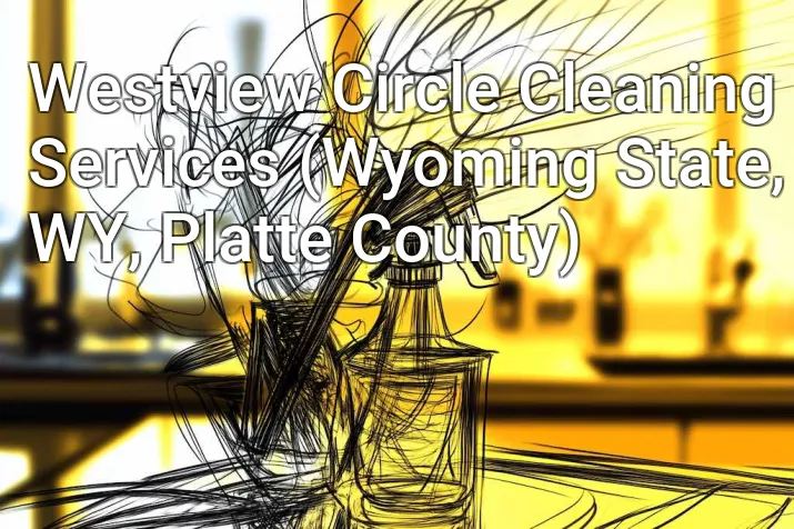 Westview Circle Cleaning Services (Wyoming State, WY, Platte County)