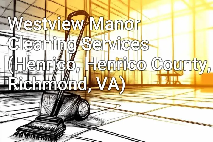 Westview Manor Cleaning Services (Henrico, Henrico County, Richmond, VA)