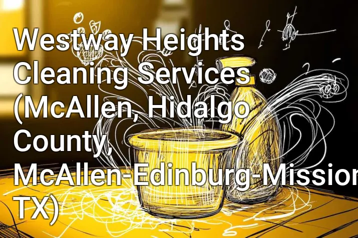 Westway Heights Cleaning Services (McAllen, Hidalgo County, McAllen-Edinburg-Mission, TX)