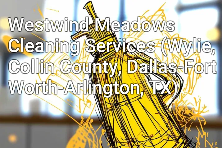 Westwind Meadows Cleaning Services (Wylie, Collin County, Dallas-Fort Worth-Arlington, TX)