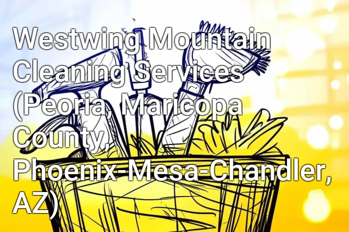 Westwing Mountain Cleaning Services (Peoria, Maricopa County, Phoenix-Mesa-Chandler, AZ)