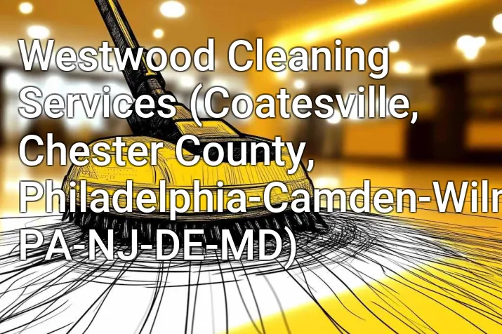 Westwood Cleaning Services (Coatesville, Chester County, Philadelphia-Camden-Wilmington, PA-NJ-DE-MD)