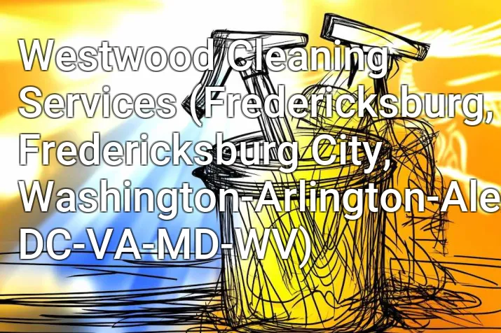 Westwood Cleaning Services (Fredericksburg, Fredericksburg City, Washington-Arlington-Alexandria, DC-VA-MD-WV)