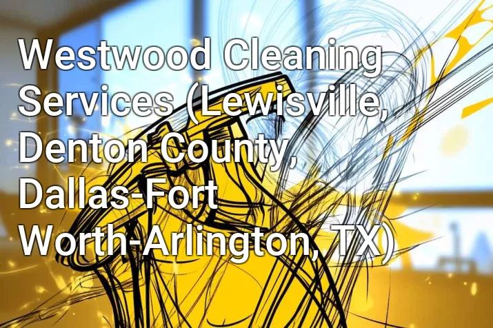 Westwood Cleaning Services (Lewisville, Denton County, Dallas-Fort Worth-Arlington, TX)