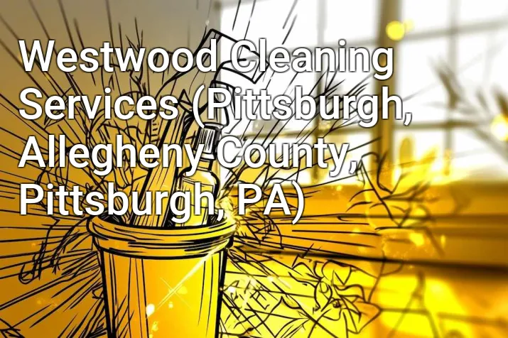 Westwood Cleaning Services (Pittsburgh, Allegheny County, Pittsburgh, PA)
