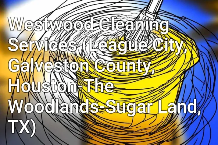 Westwood Cleaning Services (League City, Galveston County, Houston-The Woodlands-Sugar Land, TX)