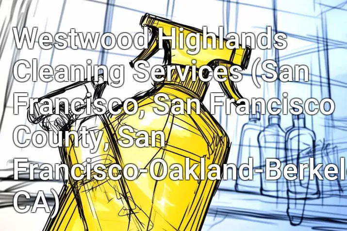 Westwood Highlands Cleaning Services (San Francisco, San Francisco County, San Francisco-Oakland-Berkeley, CA)