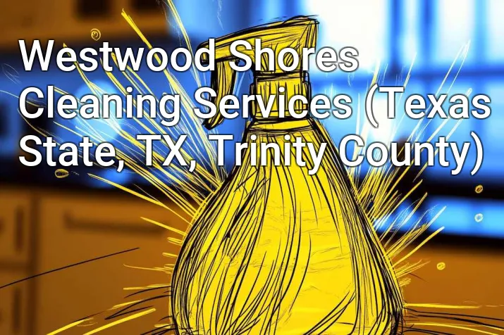 Westwood Shores Cleaning Services (Texas State, TX, Trinity County)