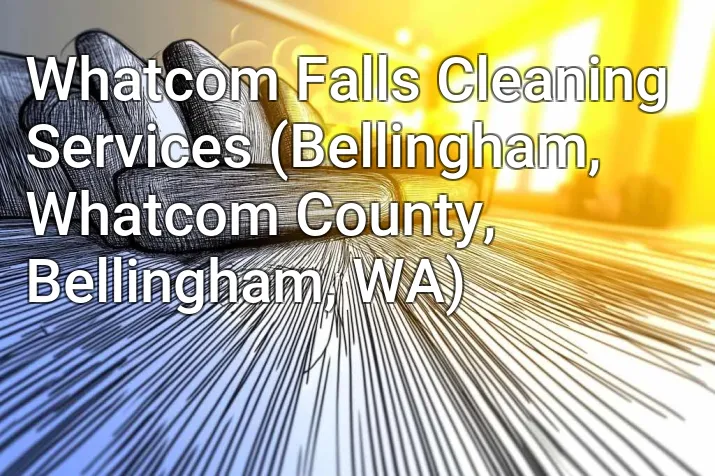 Whatcom Falls Cleaning Services (Bellingham, Whatcom County, Bellingham, WA)