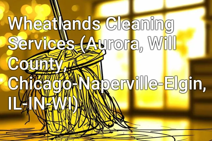 Wheatlands Cleaning Services (Aurora, Will County, Chicago-Naperville-Elgin, IL-IN-WI)