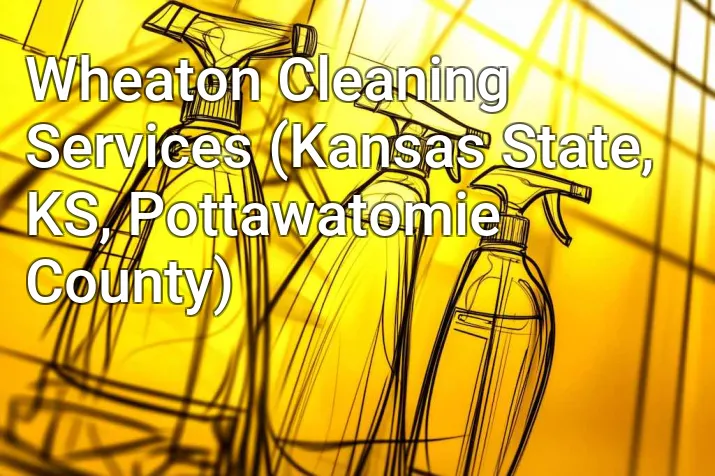 Wheaton Cleaning Services (Kansas State, KS, Pottawatomie County)