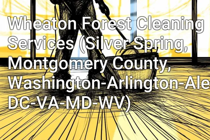 Wheaton Forest Cleaning Services (Silver Spring, Montgomery County, Washington-Arlington-Alexandria, DC-VA-MD-WV)