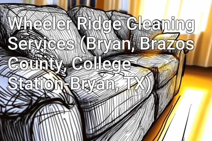 Wheeler Ridge Cleaning Services (Bryan, Brazos County, College Station-Bryan, TX)