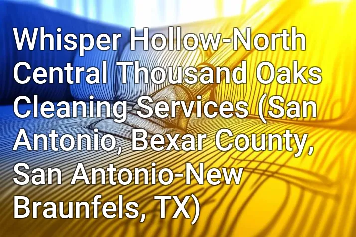Whisper Hollow-North Central Thousand Oaks Cleaning Services (San Antonio, Bexar County, San Antonio-New Braunfels, TX)