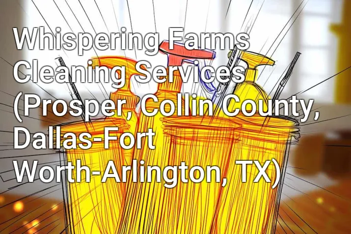 Whispering Farms Cleaning Services (Prosper, Collin County, Dallas-Fort Worth-Arlington, TX)
