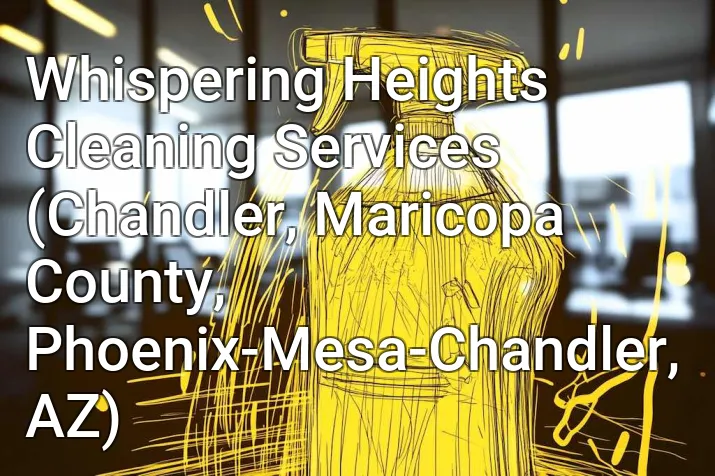 Whispering Heights Cleaning Services (Chandler, Maricopa County, Phoenix-Mesa-Chandler, AZ)