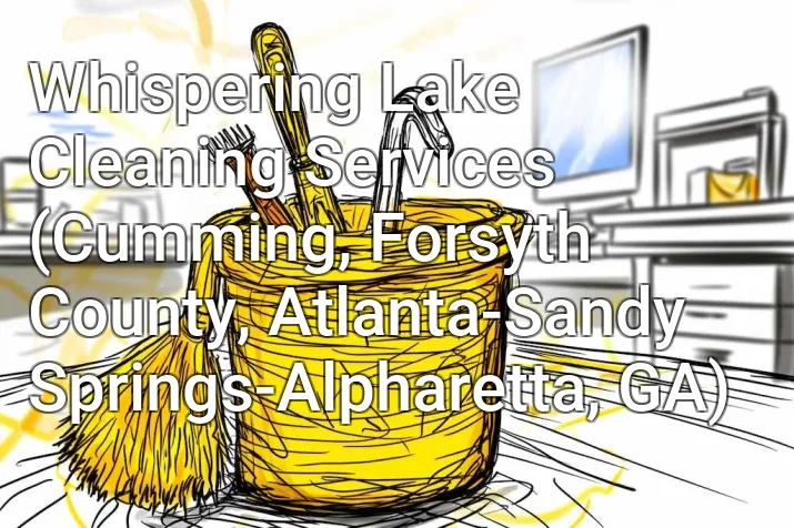 Whispering Lake Cleaning Services (Cumming, Forsyth County, Atlanta-Sandy Springs-Alpharetta, GA)