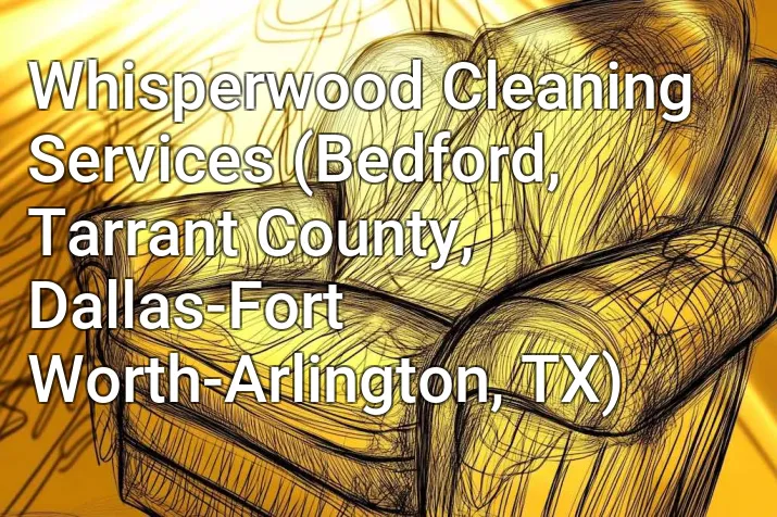 Whisperwood Cleaning Services (Bedford, Tarrant County, Dallas-Fort Worth-Arlington, TX)
